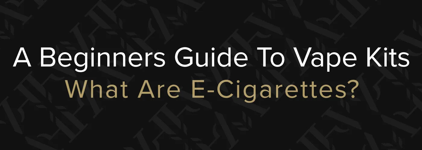 A Beginners Guide To Vape Kits | What are e-cigarettes?