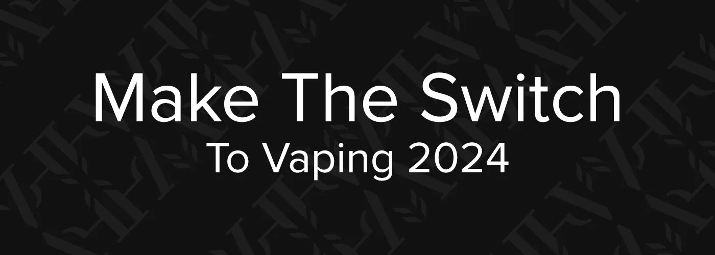 Make The Switch To Vaping 2024 | Vape UK